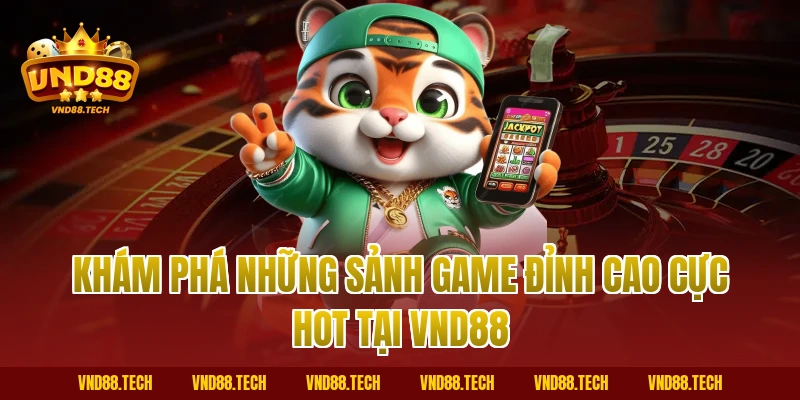 Khám phá những sảnh game đỉnh cao cực hot tại VND88
